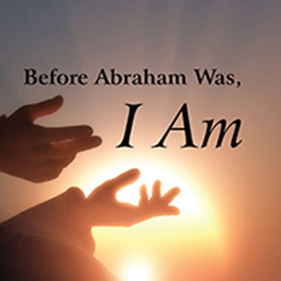 Picture of Before Abraham Was, I Am cover art.